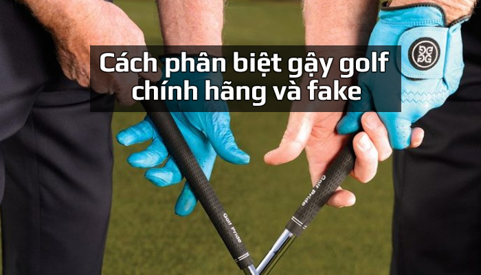 cach-phan-biet-gay-golf-chinh-hang-va-fake