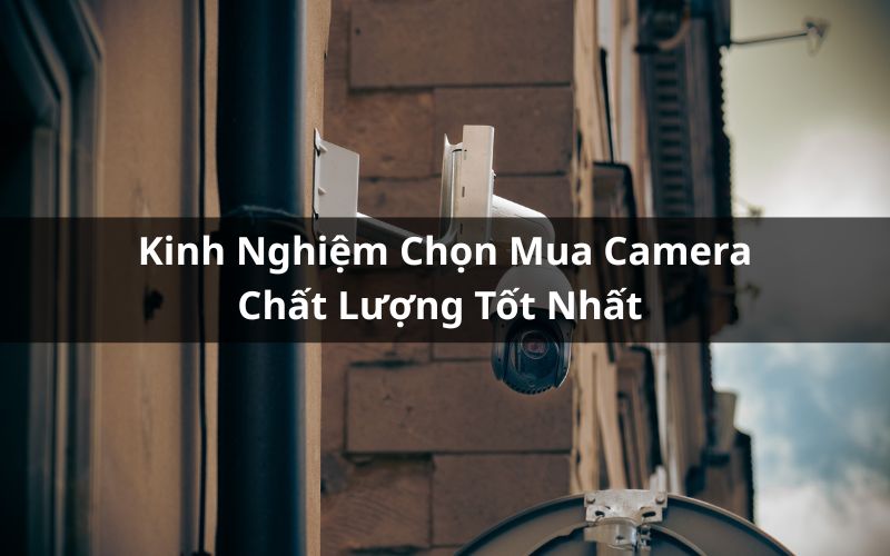 kinh nghiệm chọn mua camera